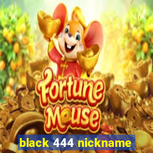 black 444 nickname